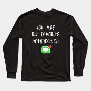 Long Distance Relationship: You Are My Favorite Notification Long Sleeve T-Shirt